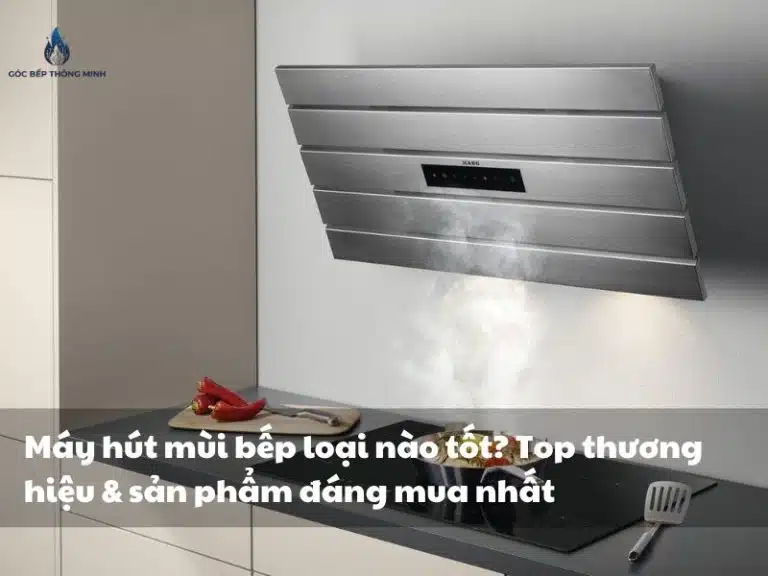 Góc Bếp Thông Minh – Chuyên Trang Nhà Bếp Thông Minh Hiện Đại 22 máy hút mùi bếp loại nào tốt?